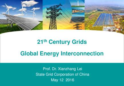 21th Century Grids Global Energy Interconnection Prof. Dr. Xianzhang Lei State Grid Corporation of China May