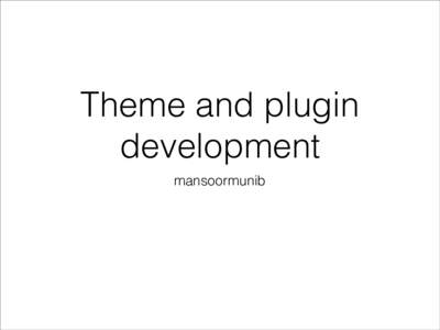 Theme and plugin development mansoormunib “It is not what we get, but who we become, what we contribute, that gives meaning to our lives”(Tony Robbins)
