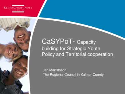 CaSYPoT- Capacity building for Strategic Youth Policy and Territorial cooperation Jan Martinsson The Regional Council in Kalmar County