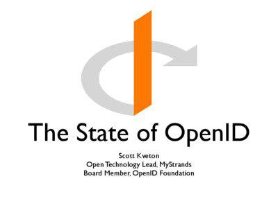The State of OpenID Scott Kveton Open Technology Lead, MyStrands