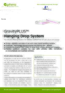Now available exclusively through  GravityPLUS™ Hanging Drop System The industry-leading solution for reliable, scaffold-free 3D cell culture and assays ▬▬ Proven reliability and ease of use with many liquid-handli