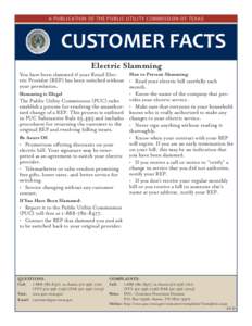 A PUBLICATION OF THE PUBLIC UTILITY COMMISSION OF TEXAS  CUSTOMER FACTS Electric Slamming How to Prevent Slamming: You have been slammed if your Retail Electric Provider (REP) has been switched without •	 Read your ele