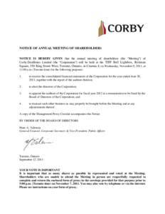 NOTICE OF ANNUAL MEETING OF SHAREHOLDERS NOTICE IS HEREBY GIVEN that the annual meeting of shareholders (the “Meeting”) of Corby Distilleries Limited (the “Corporation”) will be held at the TIFF Bell Lightbox, Re