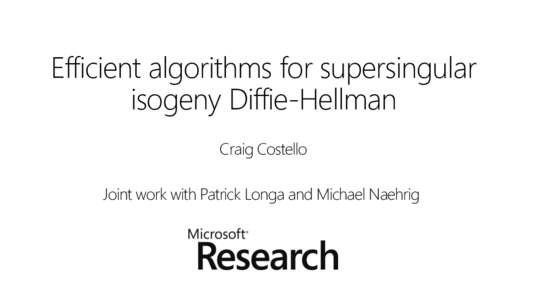Efficient algorithms for supersingular isogeny Diffie-Hellman Craig Costello Joint work with Patrick Longa and Michael Naehrig  Diffie-Hellman key exchange (circa 1976)