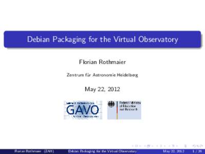 Debian Packaging for the Virtual Observatory Florian Rothmaier Zentrum f¨ ur Astronomie Heidelberg  May 22, 2012