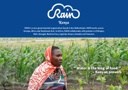 Kenya RAIN is a non-governmental organisation based in the Netherlands. RAIN works across Europe, Africa and Southeast Asia. In Africa, RAIN collaborates with partners in Ethiopia, Mali, Senegal, Burkina Faso, Uganda, Ke