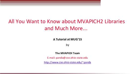 All You Want to Know about MVAPICH2 Libraries and Much More... A Tutorial at MUG’15 by The MVAPICH Team E-mail: 