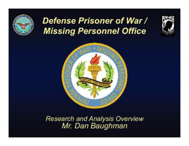 Defense Prisoner of War / Missing Personnel Office Research and Analysis Overview  Mr. Dan Baughman