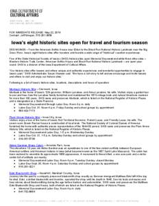 FOR IMMEDIATE RELEASE: May 22, 2014 Contact: Jeff Morgan, [removed]Iowa’s eight historic sites open for travel and tourism season DES MOINES – From the American Gothic House near Eldon to the Blood Run National H