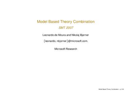 Model Based Theory Combination SMT 2007 Leonardo de Moura and Nikolaj Bjørner {leonardo, nbjorner}@microsoft.com. Microsoft Research