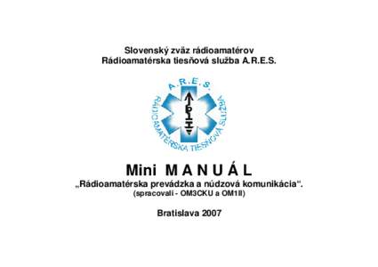 Slovenský zväz rádioamatérov Rádioamatérska tiesňová služba A.R.E.S. Mini M A N U Á L  „Rádioamatérska prevádzka a núdzová komunikácia“.