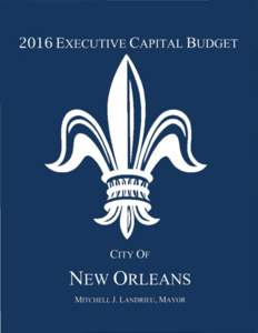 PROPOSED CITY OF NEW ORLEANS EXECUTIVE CAPITAL BUDGET FOR CALENDAR AND FISCAL YEAR 2016 PREPARIED AND SUBMITTED BY