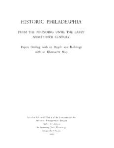 HISTORIC PHILADELPHIA FROM THE FOUNDING UNTIL THE EARLY NINETEENTH CENTURY Papers Dealing with its People and Buildings with an Illustrative Map