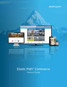 Elastic Path® Commerce Feature Guide The experience-driven commerce platform Elastic Path® Commerce is a software suite that empowers businesses to bring advanced selling capabilities like merchandising, pricing, prom