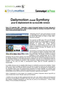 Communiqué de Presse  Dailymotion choisit Symfony pour le déploiement de sa nouvelle version Paris, le 29 septembre 2009 – Dailymotion a choisi le framework Symfony de Sensio Labs pour le déploiement de sa nouvelle 