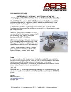 FOR IMMEDIATE RELEASE  ABX EQUIPMENT & FACILITY SERVICES DONATES TUG Champaign Aviation Museum New Home of Northwestern Pushback Tug WILMINGTON, OH – April 21, 2009 – ABX Equipment and Facility Services (AEFS) recent