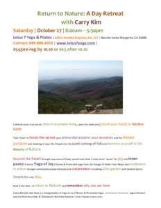 Return	
  to	
  Nature:	
  A	
  Day	
  Retreat	
  	
   	
  with	
  Carry	
  Kim	
   Saturday	
  |	
  October	
  27	
  |	
  8:00am	
  –	
  5:30pm	
   Lotus	
  7	
  Yoga	
  &	
  Pilates	
  |	
  2