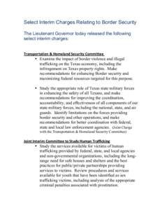 Select Interim Charges Relating to Border Security The Lieutenant Governor today released the following select interim charges: Transportation	
  &	
  Homeland	
  Security	
  Committee	
  	
    • Examine the impa