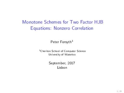 Monotone Schemes for Two Factor HJB Equations: Nonzero Correlation Peter Forsyth1 1 Cheriton  School of Computer Science