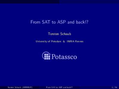 From SAT to ASP and back!? Torsten Schaub University of Potsdam & INRIA Rennes Torsten Schaub (KRR@UP)
