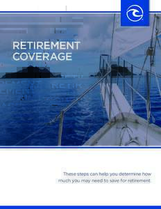 RETIREMENT COVERAGE These steps can help you determine how much you may need to save for retirement.