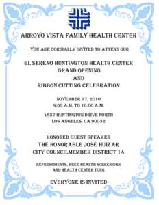 Arroyo Vista Family Health Center You Are Cordially Invited to attend our El sereno Huntington health center GRAND OPENING And