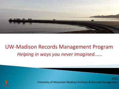 UW-Madison Records Management Program Helping in ways you never Imagined[removed]University of Wisconsin-Madison Archives & Records Management