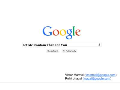 Let Me Contain That For You  Victor Marmol ([removed]) Rohit Jnagal ([removed]) Google Confidential and Proprietary