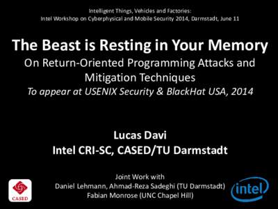 Intelligent Things, Vehicles and Factories: Intel Workshop on Cyberphysical and Mobile Security 2014, Darmstadt, June 11 The Beast is Resting in Your Memory On Return-Oriented Programming Attacks and Mitigation Technique
