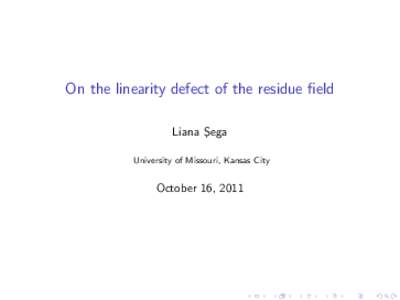 On the linearity defect of the residue field Liana S ¸ ega University of Missouri, Kansas City  October 16, 2011