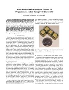 Robot Pebbles: One Centimeter Modules for Programmable Matter through Self-Disassembly Kyle Gilpin, Ara Knaian, and Daniela Rus Abstract— This paper describes the design, fabrication, and experimental results of a prog