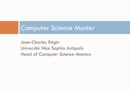 Computer Science Master Jean-Charles Régin Université Nice Sophia Antipolis Head of Computer Science Masters  Master