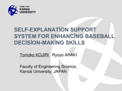 SELF-EXPLANATİON SUPPORT SYSTEM FOR ENHANCİNG BASEBALL DECİSİON-MAKİNG SKİLLS Tomoko KOJIRI, Ryoyo ARAKI Faculty of Engineering Science, Kansai University, JAPAN