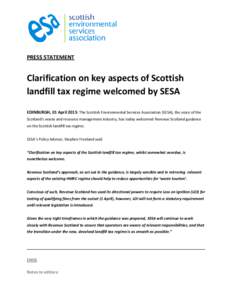 PRESS STATEMENT  Clarification on key aspects of Scottish landfill tax regime welcomed by SESA EDINBURGH, 01 April 2015: The Scottish Environmental Services Association (SESA), the voice of the Scotland’s waste and res