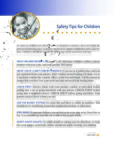 Safety Tips for Children  As soon as children are old enough to articulate a sentence, they can begin the process of learning how to protect themselves against abduction and exploitation. Children should be taught the fo