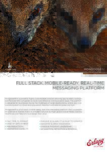 MONGOOSEIM  FULL STACK, MOBILE-READY, REAL-TIME MESSAGING PLATFORM MongooseIM is a powerful, highly customisable solution allowing app builders, startups and Fortune 500 companies to build cost-effective communication ap
