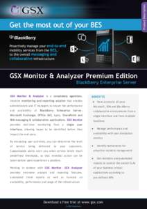 GSX Monitor & Analyzer Premium Edition BlackBerry Enterprise Server GSX Monitor & Analyzer is a completely agentless, intuitive monitoring and reporting solution that enables  BENEFITS