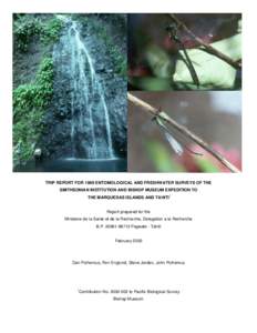 TRIP REPORT FOR 1999 ENTOMOLOGICAL AND FRESHWATER SURVEYS OF THE SMITHSONIAN INSTITUTION AND BISHOP MUSEUM EXPEDITION TO THE MARQUESAS ISLANDS AND TAHITI1 Report prepared for the Ministere de la Sante et de la Recherche,