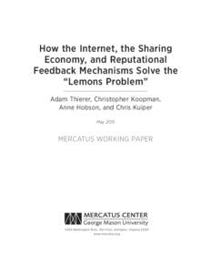 How the Internet, the Sharing Economy, and Reputational Feedback Mechanisms Solve the “Lemons Problem” Adam Thierer, Christopher Koopman, Anne Hobson, and Chris Kuiper