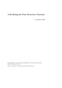 Calculating the Fine Structure Constant November 1995 This publication was typeset using AMS-TEX, the American Mathematical Society’s TEX macro system. TEX is a trademark of the American Mathematical Society.