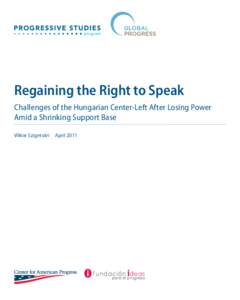 Regaining the Right to Speak Challenges of the Hungarian Center-Left After Losing Power Amid a Shrinking Support Base Viktor Szigetvári  April 2011  The “Demographic Change and Progressive Political Strategy” ser