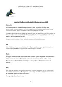 CHANNEL	
  ISLANDS	
  BIRD-­‐RINGING	
  SCHEME	
    Report	
  of	
  the	
  Channel	
  Islands	
  Bird-­‐Ringing	
  Scheme	
  2013	
   Organisation	
   The	
  Channel	
  Islands	
  Bird	
  Ringing	
