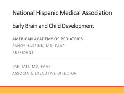 National Hispanic Medical Association Early Brain and Child Development AMERICAN ACADEMY OF PEDIATRICS SANDY HASSINK, MD, FAAP PRESIDENT