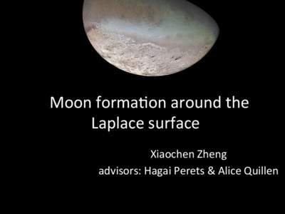  	
  Moon	
  forma)on	
  around	
  the	
   Laplace	
  surface Xiaochen	
  Zheng	
   advisors:	
  Hagai	
  Perets	
  &	
  Alice	
  Quillen  Types of moons