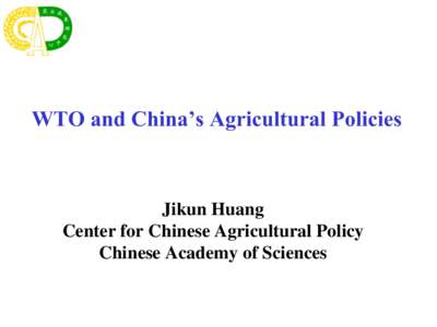 WTO and China’s Agricultural Policies  Jikun Huang Center for Chinese Agricultural Policy Chinese Academy of Sciences