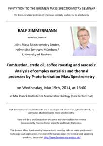 INVITATION TO THE BREMEN MASS SPECTROMETRY SEMINAR The Bremen Mass Spectrometry Seminar cordially invites you to a lecture by RALF ZIMMERMANN Professor, Director