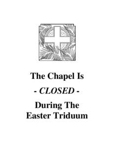 The Chapel Is - CLOSED During The Easter Triduum 