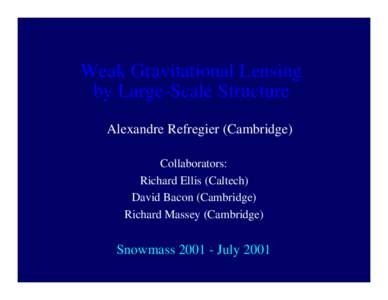 Weak Gravitational Lensing by Large-Scale Structure Alexandre Refregier (Cambridge) Collaborators: Richard Ellis (Caltech) David Bacon (Cambridge)