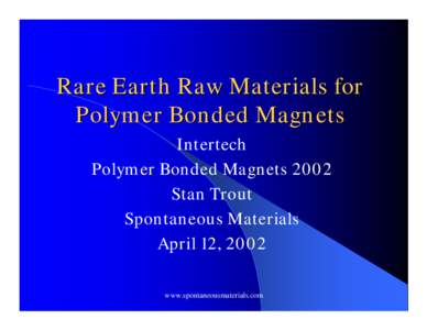 Rare Earth Raw Materials for Polymer Bonded Magnets Intertech Polymer Bonded Magnets 2002 Stan Trout Spontaneous Materials