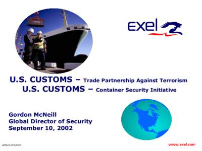 U.S. CUSTOMS – Trade Partnership Against Terrorism U.S. CUSTOMS – Container Security Initiative Gordon McNeill Global Director of Security September 10, 2002 GMSEA.PPT/PMO